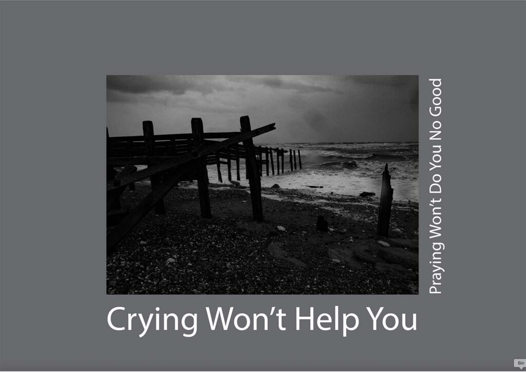 Crying Won't Help You, Praying Won't Do You No Good.